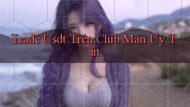 trade usdt trên club man uy tín