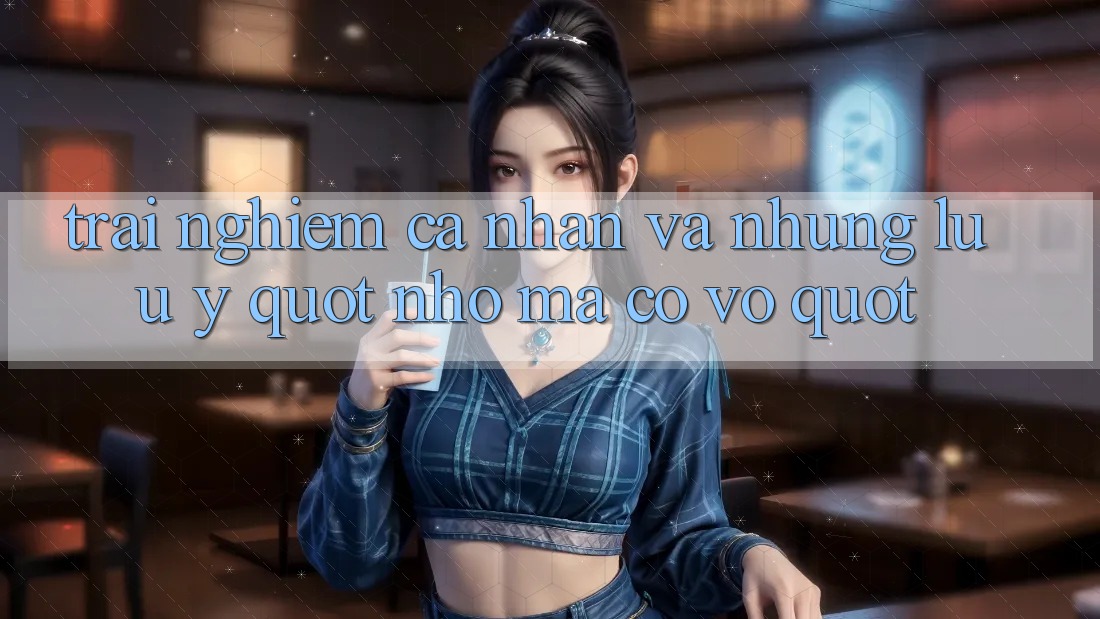 Trải Nghiệm Cá Nhân và Những Lưu ý " Nhỏ Mà Có Võ"