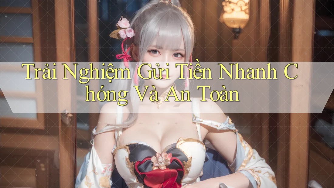Trải Nghiệm Gửi Tiền Nhanh Chóng Và An Toàn