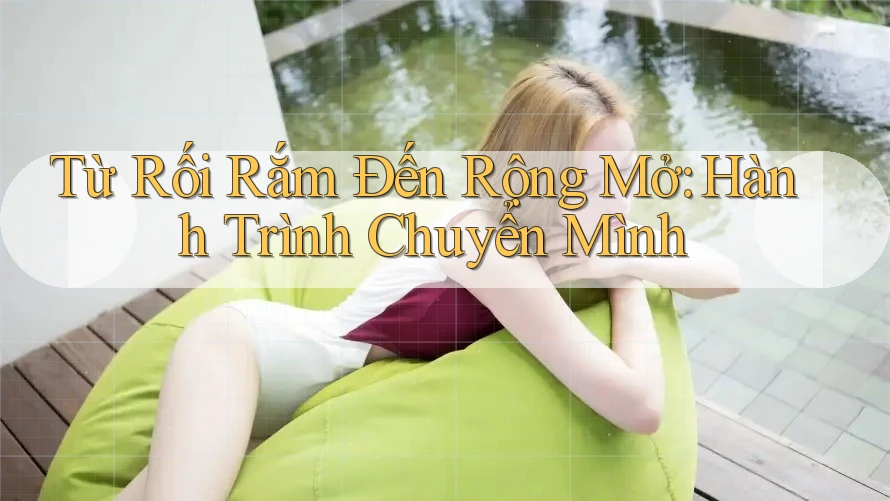 Từ Rối Rắm Đến Rộng Mở: Hành Trình Chuyển Mình Từ Rối Rắm Đến Rộng Mở: Hành Trình Chuyển Mình