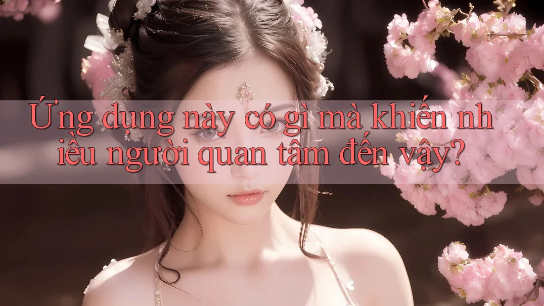 Ứng dụng này có gì mà khiến nhiều người quan tâm đến vậy?