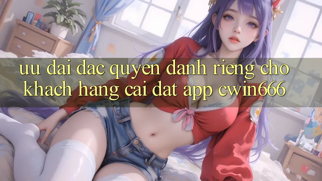 Ưu Đãi Đặc Quyền Dành Riêng Cho Khách hàng Cài đặt App Cwin666 Ưu Đãi Đặc Quyền Dành Riêng Cho Khách hàng Cài đặt App Cwin666