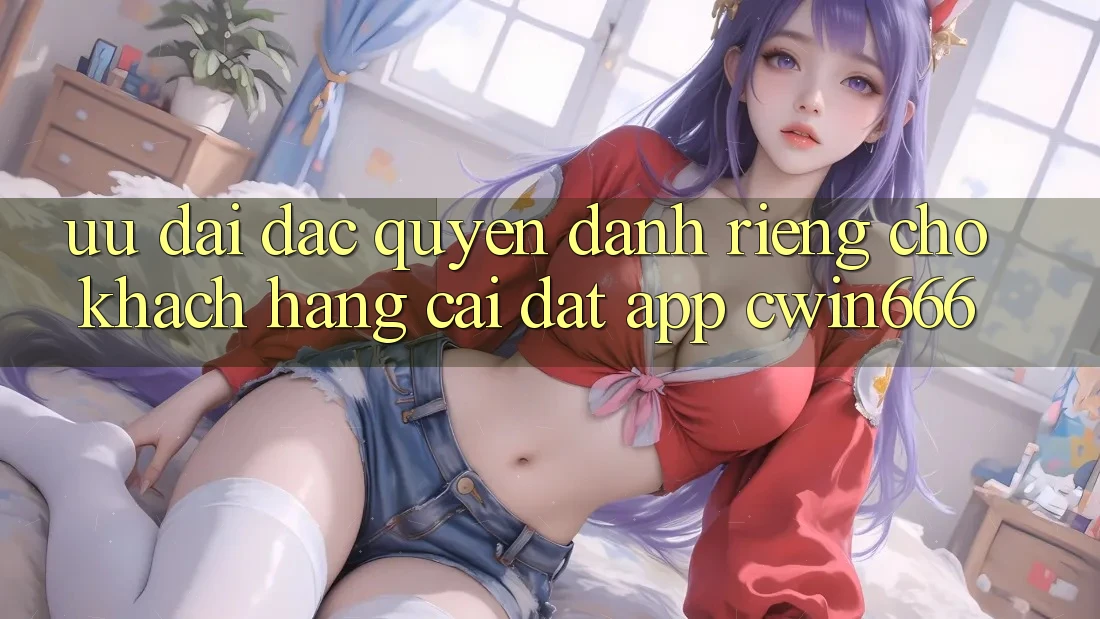 Ưu đãi Đặc Quyền Dành Riêng Cho Khách hàng Cài đặt App Cwin666