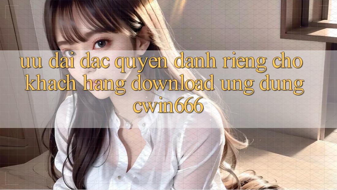 Ưu Đãi Đặc Quyền Dành Riêng Cho Khách hàng Download Ứng dụng Cwin666