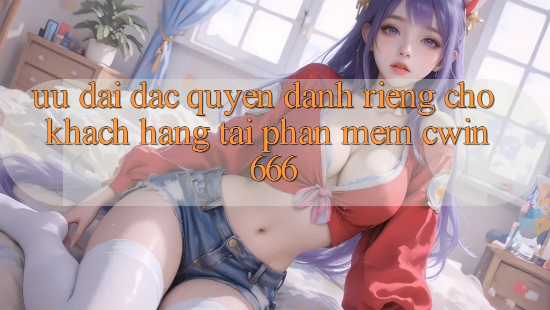Ưu Đãi Đặc Quyền Dành Riêng Cho Khách hàng Tải Phần mềm Cwin666
