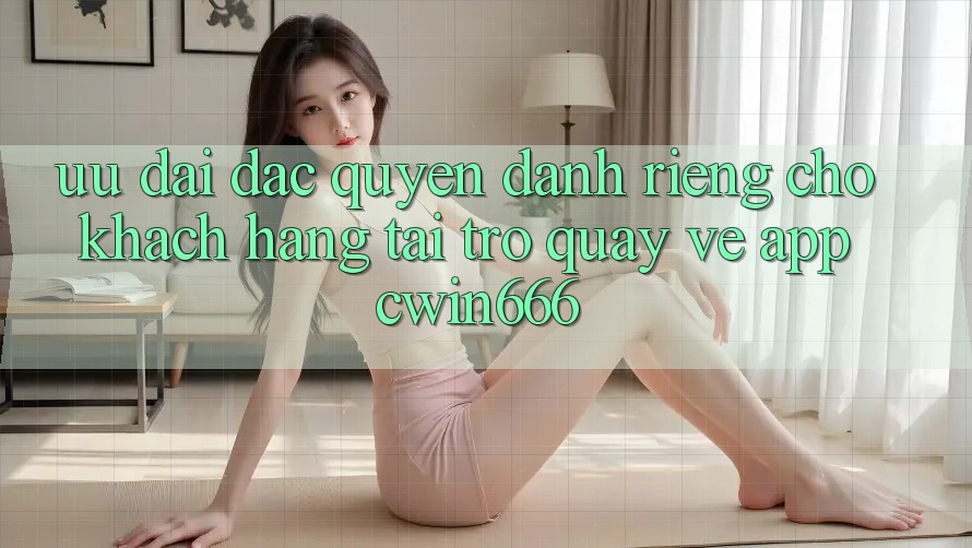 Ưu Đãi Đặc Quyền Dành Riêng Cho Khách hàng Tải trở quay về App Cwin666 Ưu Đãi Đặc Quyền Dành Riêng Cho Khách hàng Tải trở quay về App Cwin666