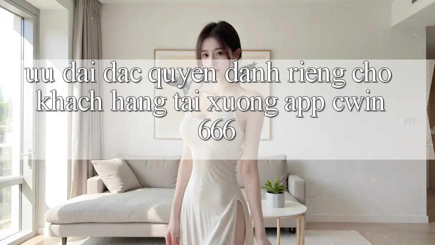 Ưu Đãi Đặc Quyền Dành Riêng Cho Khách hàng Tải xuống App Cwin666