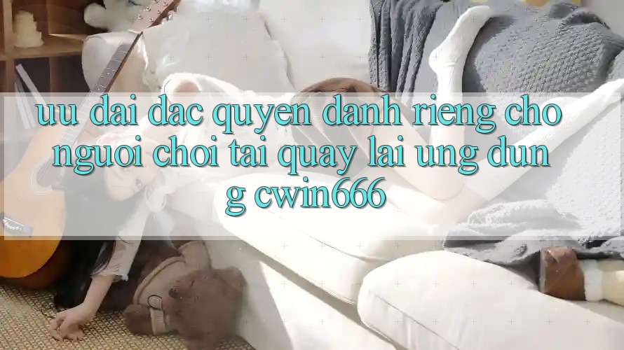 Ưu Đãi Đặc Quyền Dành Riêng Cho Người chơi Tải quay lại Ứng dụng Cwin666
