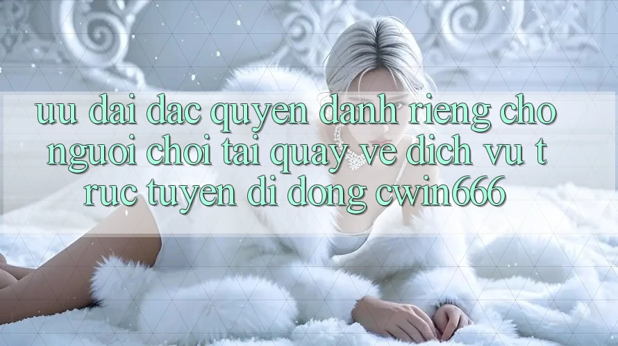 Ưu Đãi Đặc Quyền Dành Riêng Cho Người chơi Tải quay về Dịch vụ trực tuyến di động Cwin666