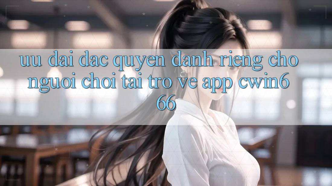 Ưu Đãi Đặc Quyền Dành Riêng Cho Người chơi Tải trở về App Cwin666