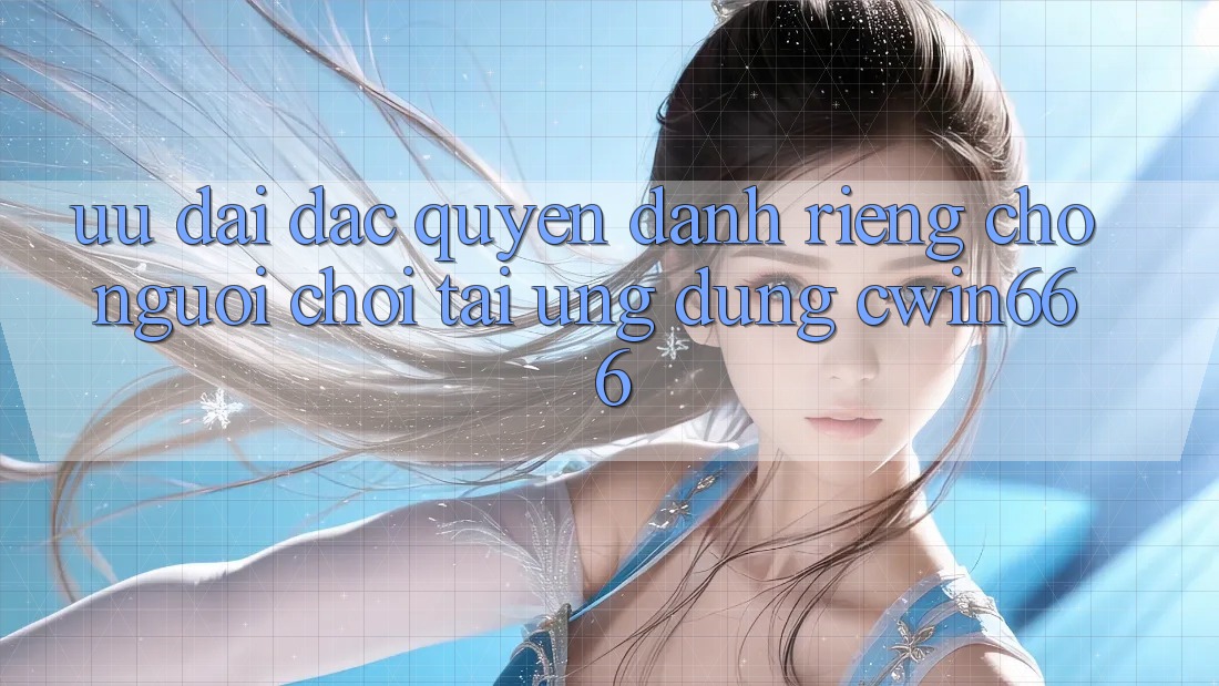 Ưu Đãi Đặc Quyền Dành Riêng Cho Người chơi Tải Ứng dụng Cwin666