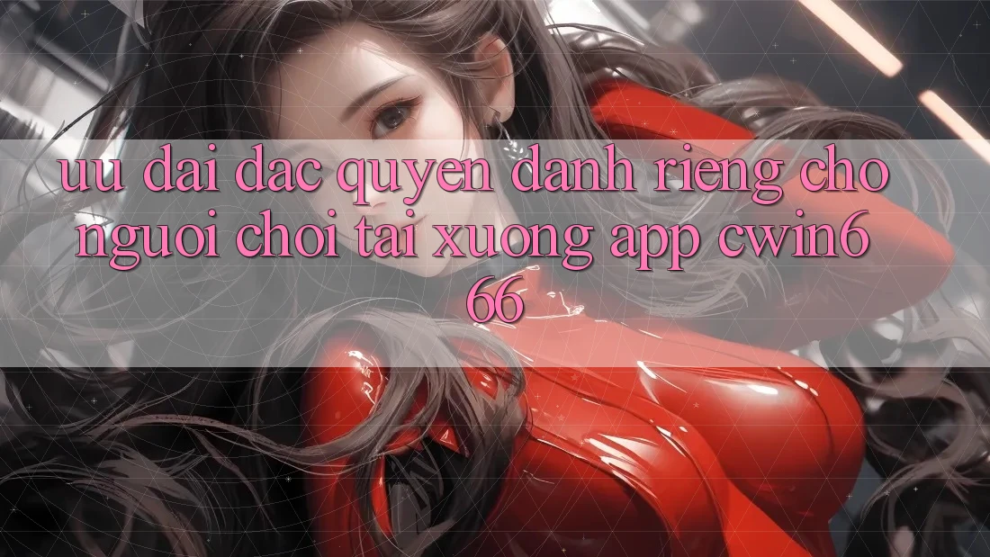 Ưu Đãi Đặc Quyền Dành Riêng Cho Người chơi Tải xuống App Cwin666