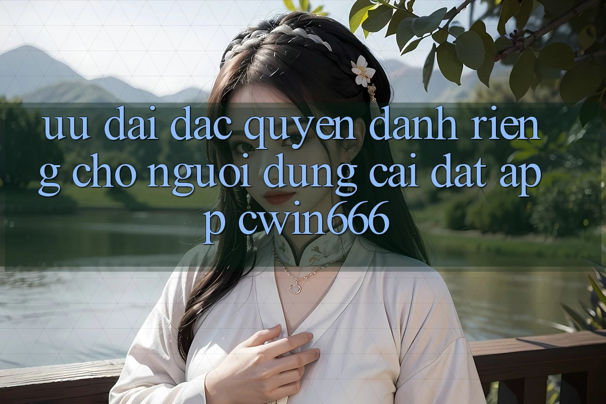Ưu đãi Đặc Quyền Dành Riêng Cho Người dùng Cài đặt App Cwin666 Ưu đãi Đặc Quyền Dành Riêng Cho Người dùng Cài đặt App Cwin666
