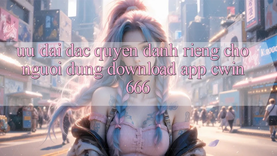 Ưu Đãi Đặc Quyền Dành Riêng Cho Người dùng Download App Cwin666
