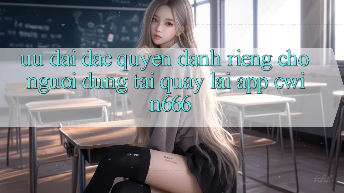Ưu Đãi Đặc Quyền Dành Riêng Cho Người dùng Tải quay lại App Cwin666 Ưu Đãi Đặc Quyền Dành Riêng Cho Người dùng Tải quay lại App Cwin666