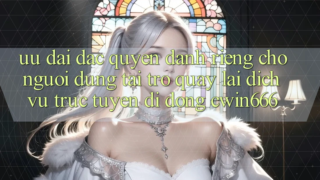 Ưu Đãi Đặc Quyền Dành Riêng Cho Người dùng Tải trở quay lại Dịch vụ trực tuyến di động Cwin666