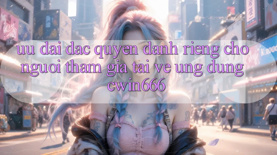 Ưu Đãi Đặc Quyền Dành Riêng Cho Người tham gia Tải về Ứng dụng Cwin666
