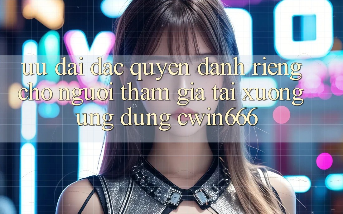 Ưu Đãi Đặc Quyền Dành Riêng Cho Người tham gia Tải xuống Ứng dụng Cwin666