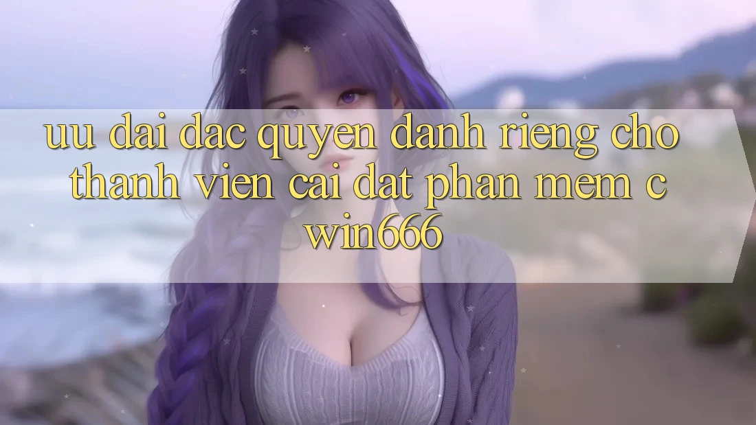 Ưu Đãi Đặc Quyền Dành Riêng Cho Thành Viên Cài đặt Phần mềm Cwin666
