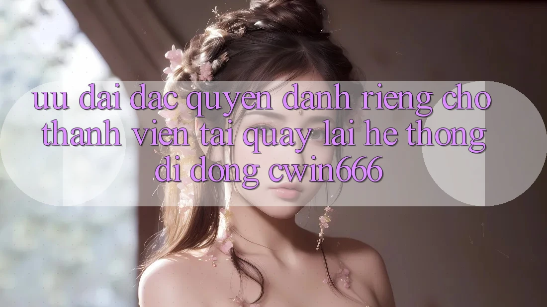 Ưu Đãi Đặc Quyền Dành Riêng Cho Thành Viên Tải quay lại Hệ thống di động Cwin666 Ưu Đãi Đặc Quyền Dành Riêng Cho Thành Viên Tải quay lại Hệ thống di động Cwin666