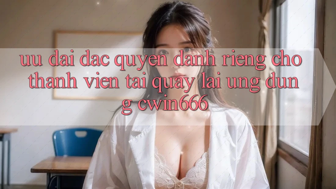 Ưu Đãi Đặc Quyền Dành Riêng Cho Thành Viên Tải quay lại Ứng dụng Cwin666