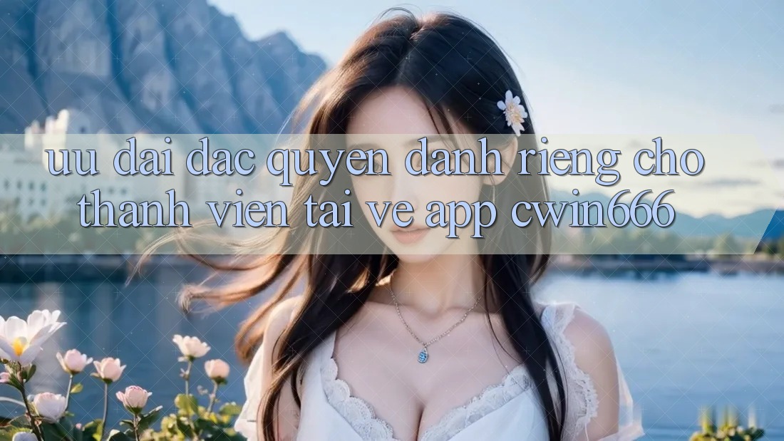 Ưu Đãi Đặc Quyền Dành Riêng Cho Thành Viên Tải về App Cwin666