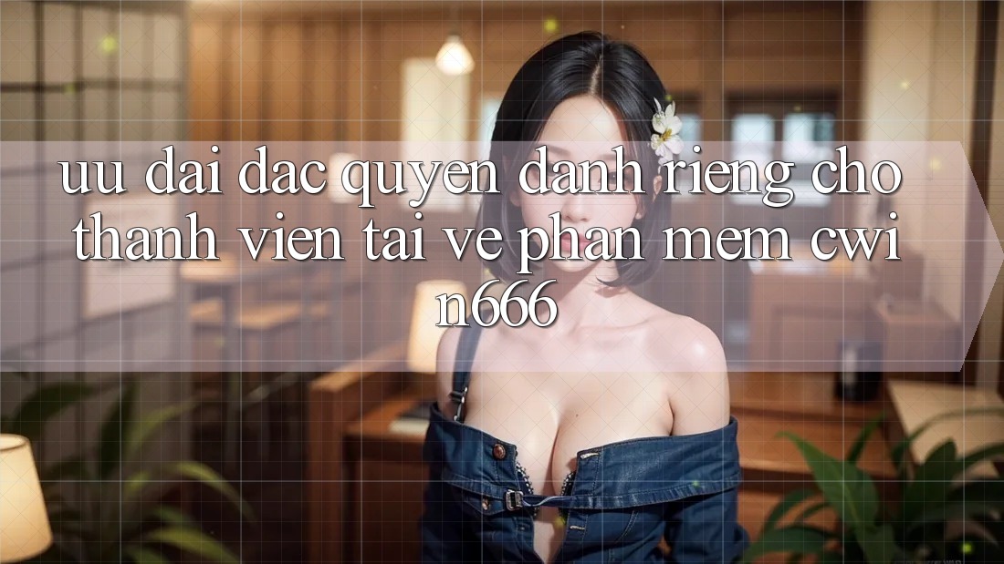 Ưu Đãi Đặc Quyền Dành Riêng Cho Thành Viên Tải về Phần mềm Cwin666