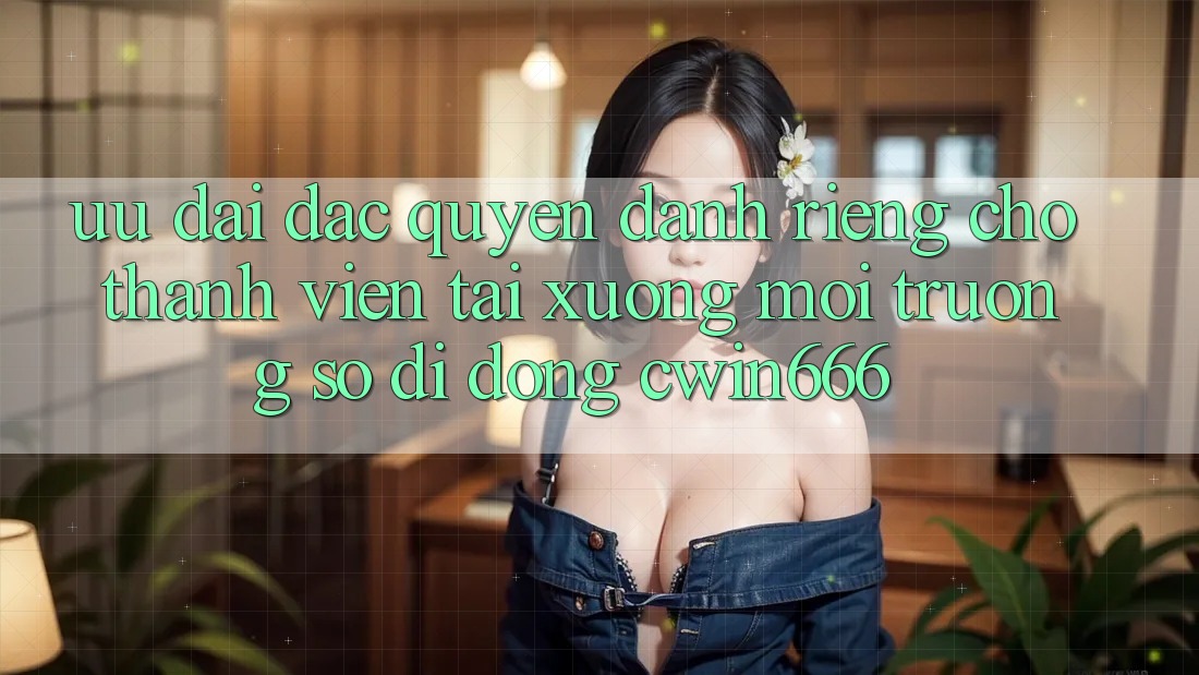 Ưu Đãi Đặc Quyền Dành Riêng Cho Thành Viên Tải xuống Môi trường số di động Cwin666