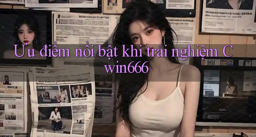 Ưu điểm nổi bật khi trải nghiệm Cwin666 Ưu điểm nổi bật khi trải nghiệm Cwin666