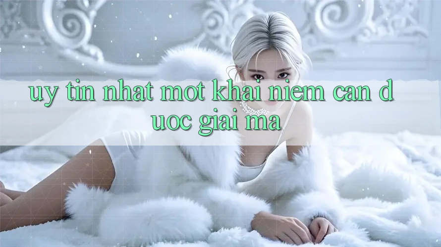 “Uy Tín Nhất” – Một Khái Niệm Cần Được Giải Mã