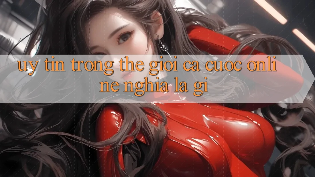 “Uy Tín” Trong Thế Giới Cá Cược Online Nghĩa Là Gì? “Uy Tín” Trong Thế Giới Cá Cược Online Nghĩa Là Gì?