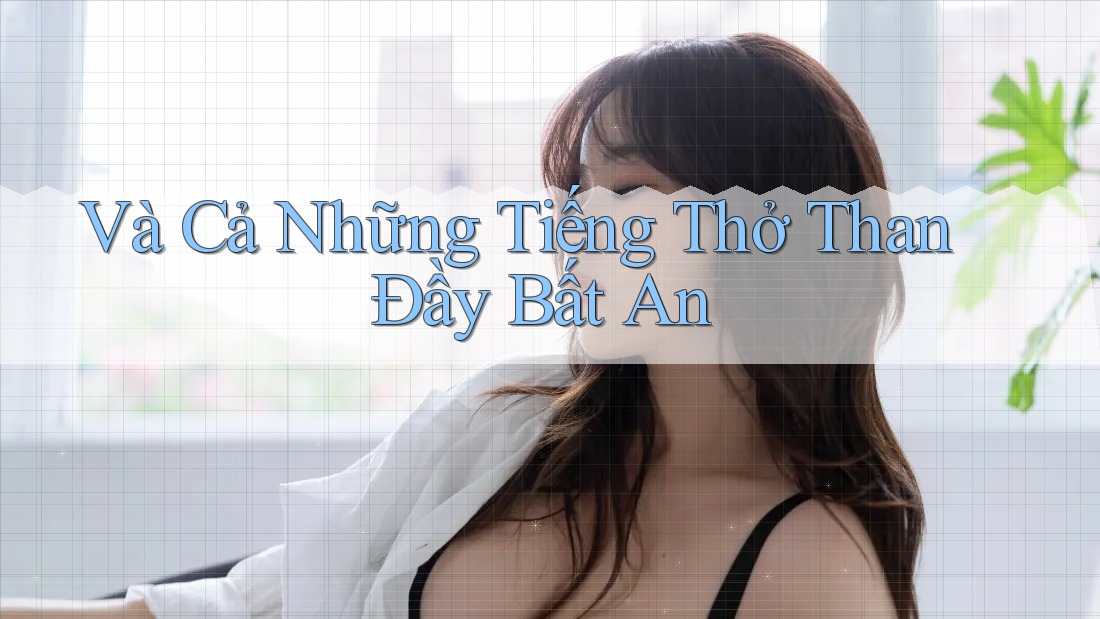 Và Cả Những Tiếng Thở Than Đầy Bất An Và Cả Những Tiếng Thở Than Đầy Bất An