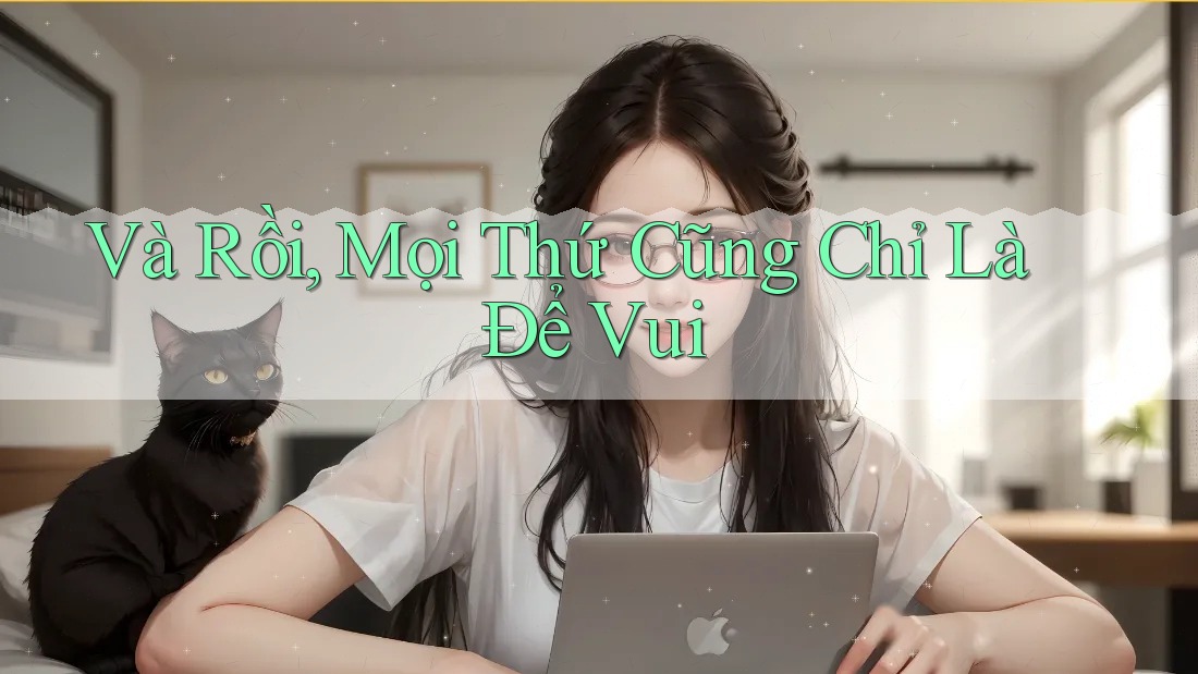 Và Rồi, Mọi Thứ Cũng Chỉ Là Để Vui