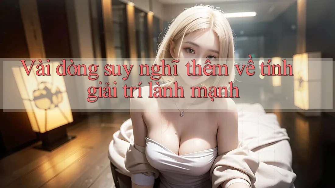 Vài dòng suy nghĩ thêm về tính giải trí lành mạnh
