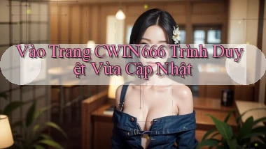 vào trang cwin666 trình duyệt vừa cập nhật
