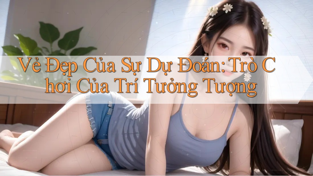Vẻ Đẹp Của Sự Dự Đoán: Trò Chơi Của Trí Tưởng Tượng