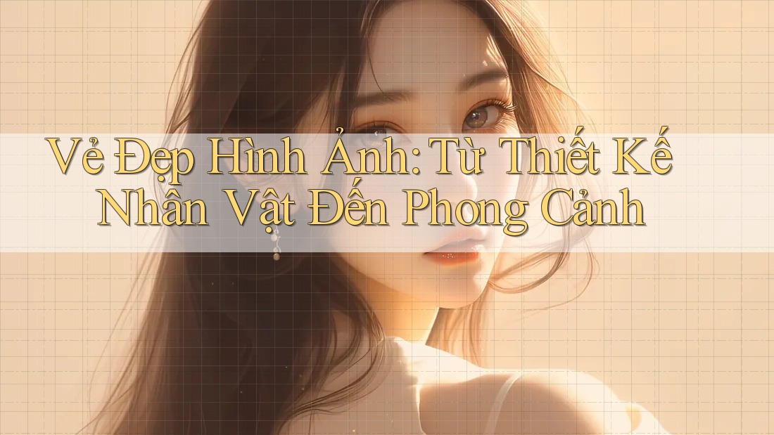 Vẻ Đẹp Hình Ảnh: Từ Thiết Kế Nhân Vật Đến Phong Cảnh