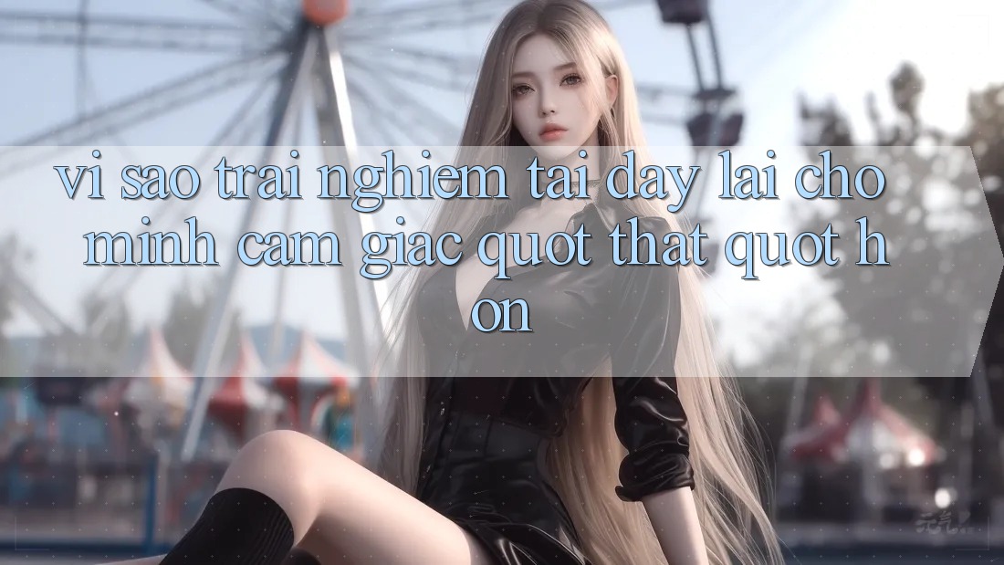 Vì sao trải nghiệm tại đây lại cho mình cảm giác " thật" hơn?