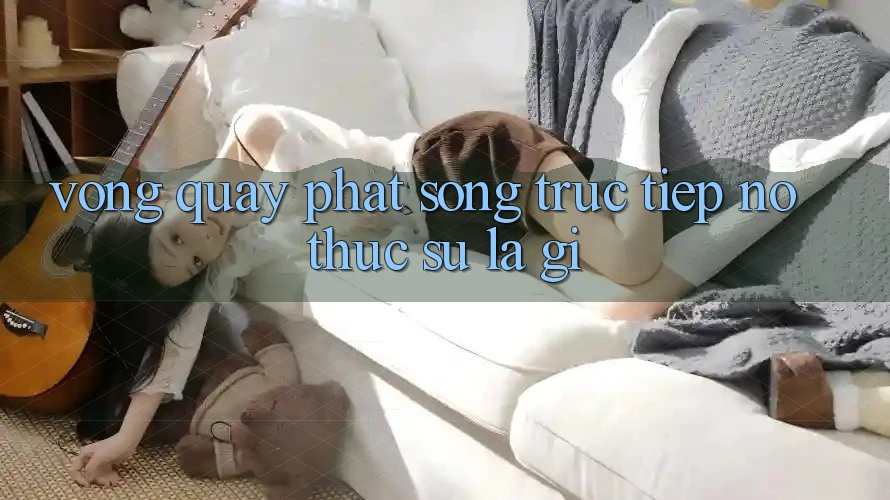 “Vòng Quay Phát Sóng Trực Tiếp” – Nó Thực Sự Là Gì?
