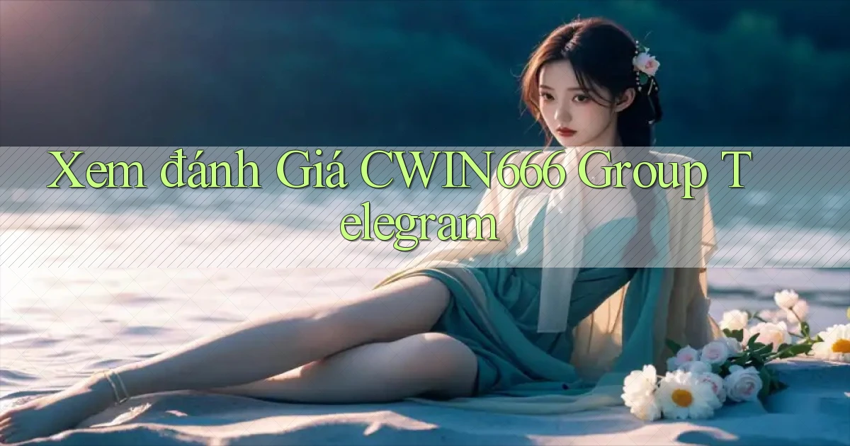 xem đánh giá cwin666 group telegram